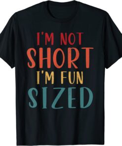 I'm Not Short I'm Fun Sized Tee Shirt