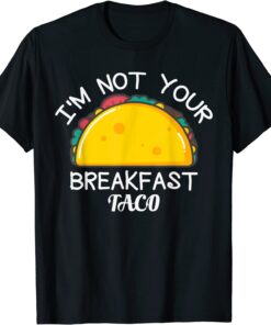 I’m Not Your Breakfast Taco Tee Shirt