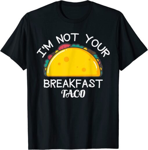 I’m Not Your Breakfast Taco Tee Shirt