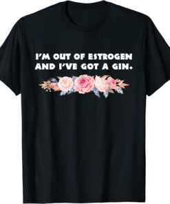 I'm Out Of Estrogen And Have A Gun Women's Rights Quote Tee Shirt