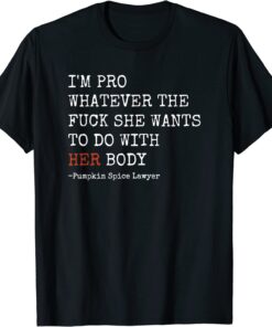 I'm Pro Whatever She Wants To Do With Her Body Tee Shirt