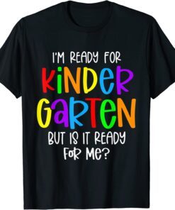 I'm Ready For Kindergarten But Is It Ready For Me Tee Shirt