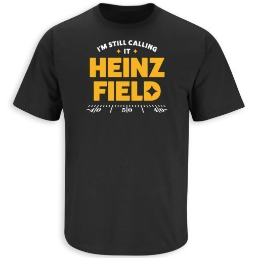 I'm Still Calling It Heinz Field Pittsburgh Football Tee Shirt
