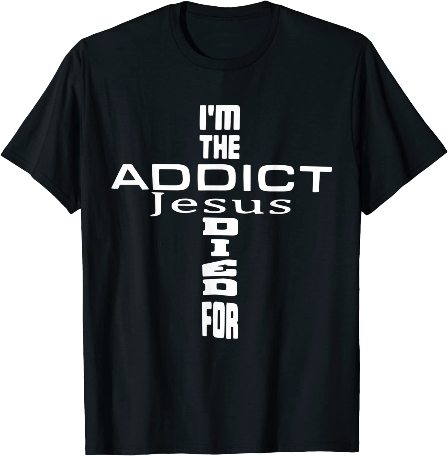 I'm The Addict Jesus Died For - Jesus Christian Tee Shirt ...