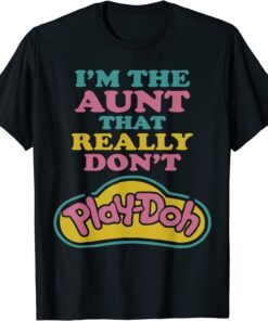 I'm The Aunt That Really Don't Play Doh Tee Shirt