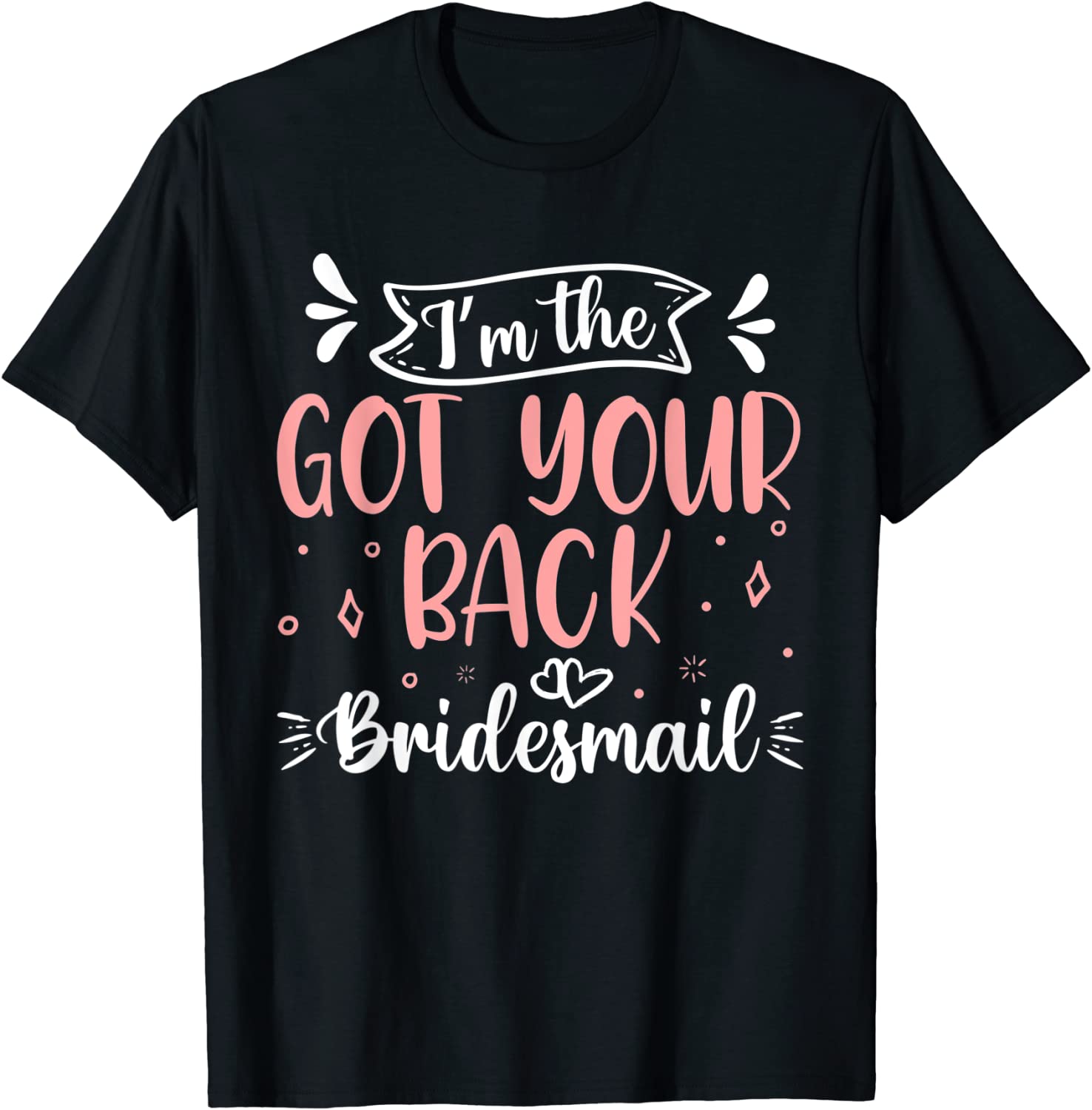 I’m The Got Your Back Bridesmaid Bridal Party Wedding Tee Shirt I'm The Got Your Back Bridesmaid Bridal Party Wedding Tee Shirt