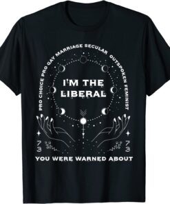 I'm The Liberal Feminist You Were Warned About Tee Shirt