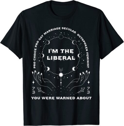 I'm The Liberal Feminist You Were Warned About Tee Shirt