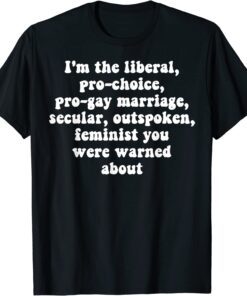 I'm The Liberal Pro Choice Pro Gay Marriage Secular T-Shirt