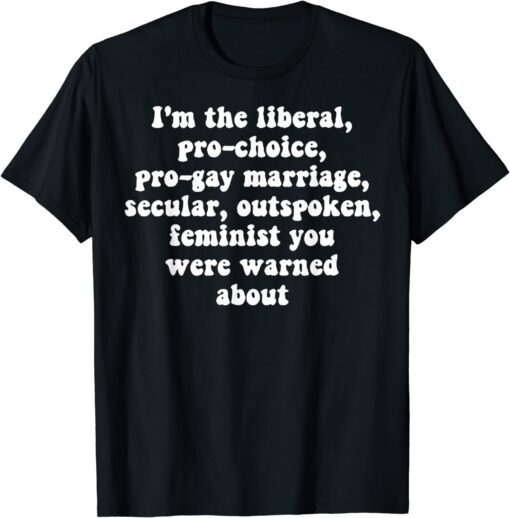 I'm The Liberal Pro Choice Pro Gay Marriage Secular T-Shirt