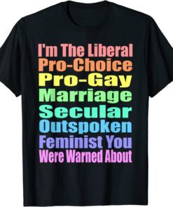 I'm The Liberal Pro-Choice You Were Warned About Pro-choice Tee Shirt