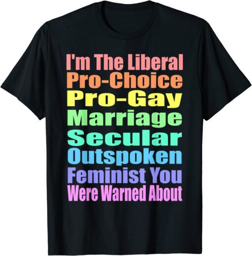I'm The Liberal Pro-Choice You Were Warned About Pro-choice Tee Shirt