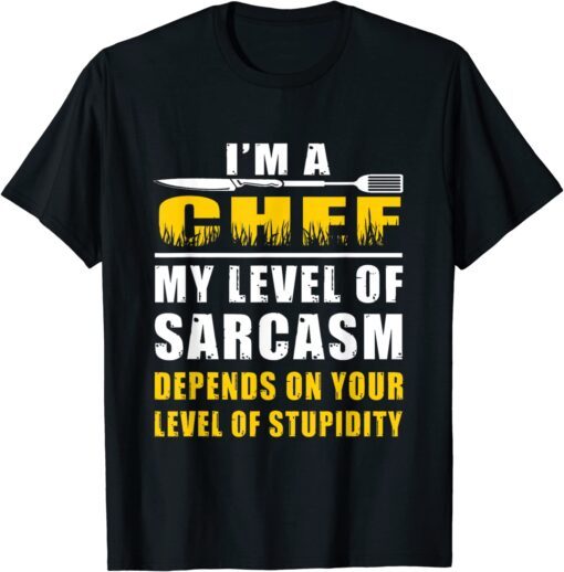 I'm a Chef My Level Of Sarcasm Depends on leveI'm a Chef My Level Of Sarcasm Depends on level your Tee Shirt your Tee Shirt