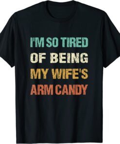 I'm so tired of being my wife's arm candy Husband's T-Shirt