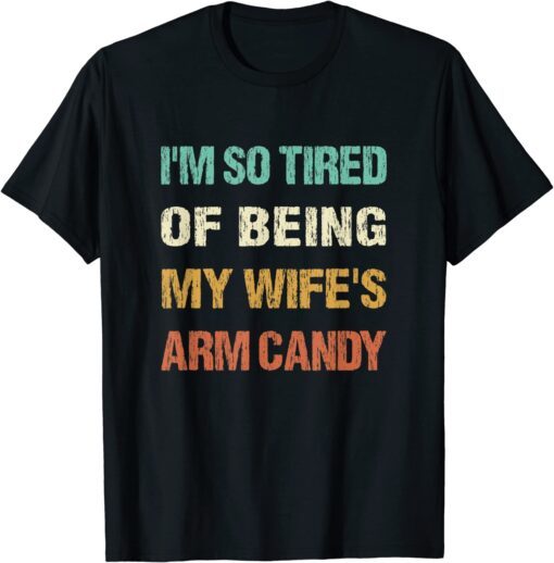 I'm so tired of being my wife's arm candy Husband's T-Shirt