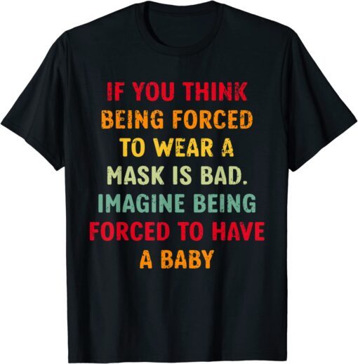 Imagine being forced to have a baby Pro Choice Reproductive Tee Shirt