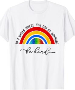 In A World Where You Be Anything Be Kind Rainbow Tee Shirt