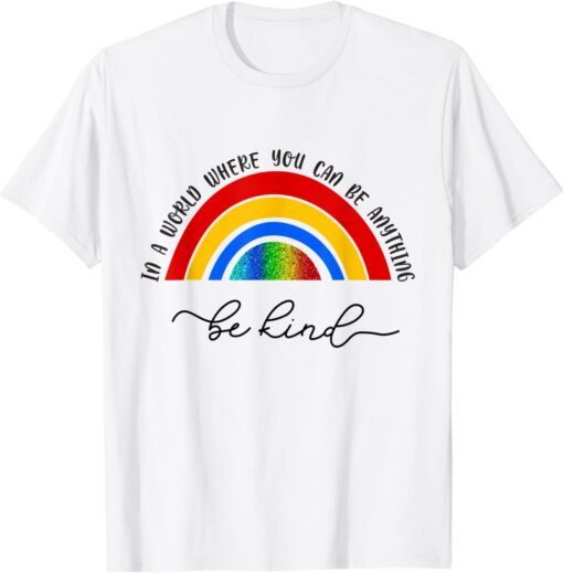 In A World Where You Be Anything Be Kind Rainbow Tee Shirt