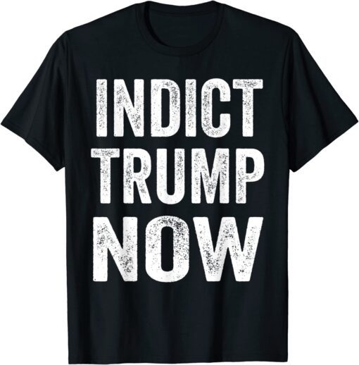 Indict Trump Now Tee Shirt