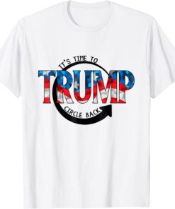 It is Time To Circle Back Trump T-Shirt