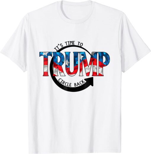 It is Time To Circle Back Trump T-Shirt