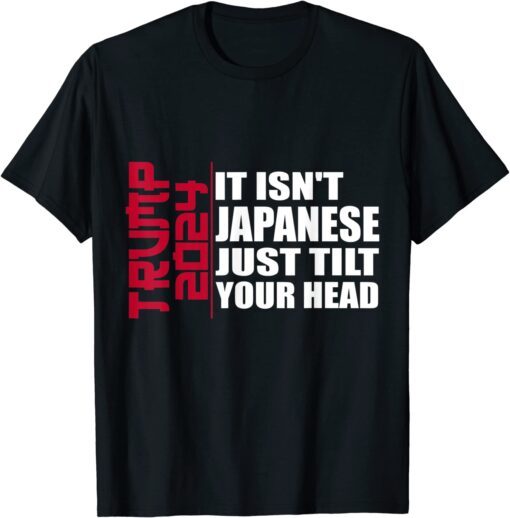 It isn't Japanese Just Tilt Your Head Trump 2024 Tee Shirt