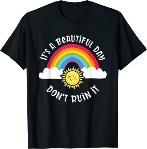 It's A Beautiful Day Don't Ruin It Tee Shirt