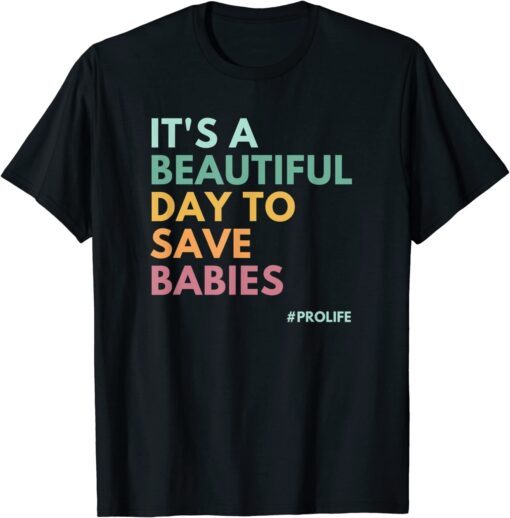 It's A Beautiful Day To Save Babies, Pro Life Tee Shirt