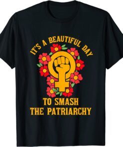 It's A Beautiful Day To Smash The Patriarchy Feminism Tee Shirt