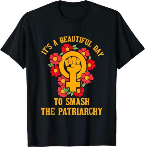 It's A Beautiful Day To Smash The Patriarchy Feminism Tee Shirt