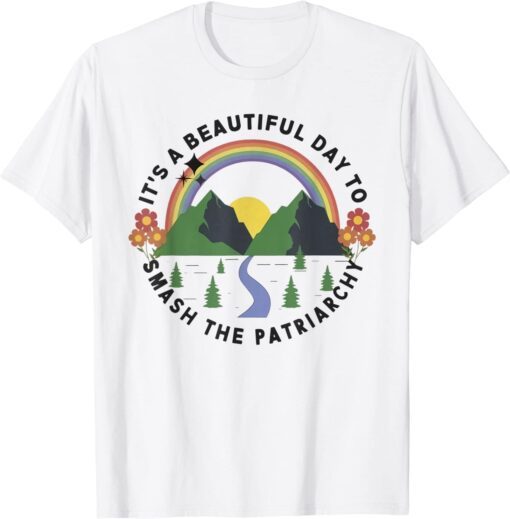 It's A Beautiful Day To Smash The Patriarchy Tee Shirt