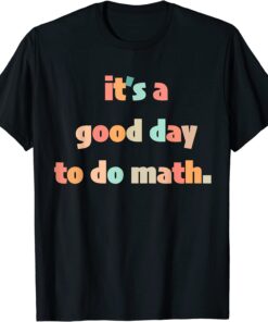 It’s A Good Day To Do Math T-Shirt