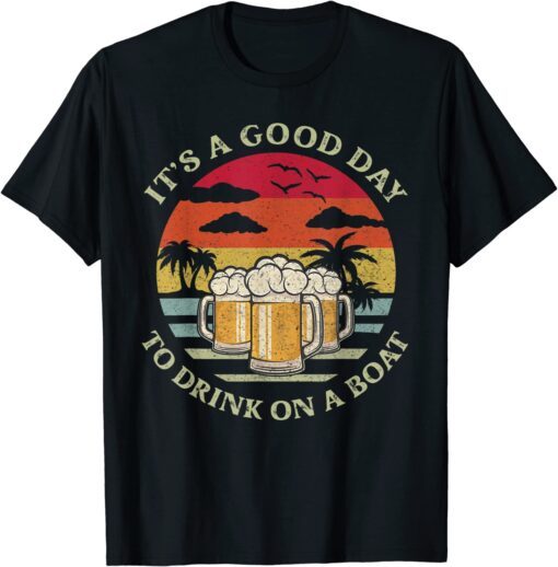 It's A Good Day To Drink On A Boat Tee Shirt