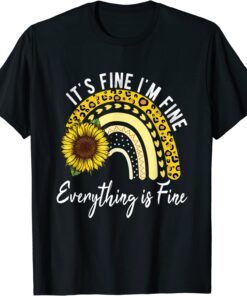 It's Fine I'm Fine Everything is Fine , Sunflower Tee Shirt