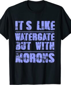 It's Like Watergate But With Morons Impeach Trump 2024 T-Shirt