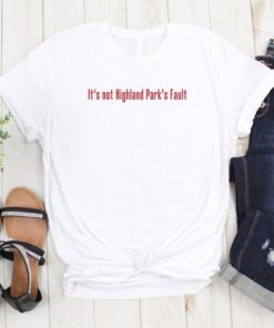 It's Not Highland Park's Fault, It's not Chicago's Fault Tee Shirt