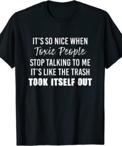 It’s So Nice When Toxic People Stop Talking To Me It’s Like Tee Shirt