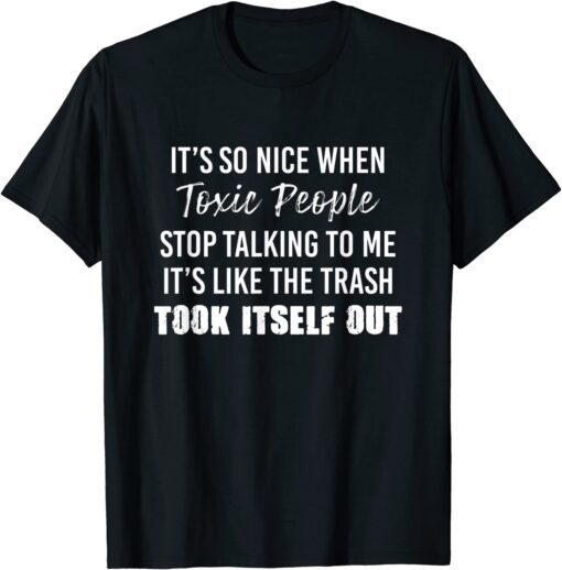 It’s So Nice When Toxic People Stop Talking To Me It’s Like Tee Shirt