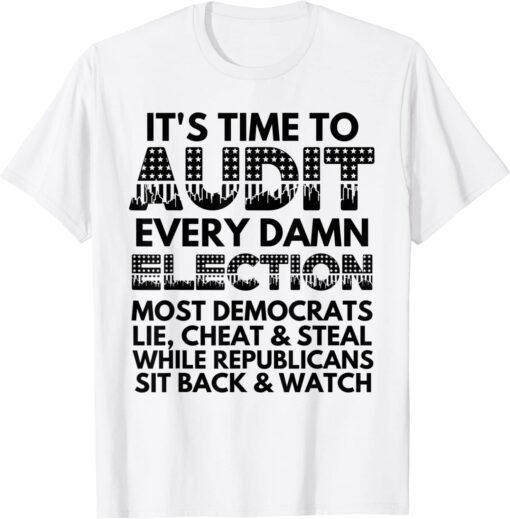 It's Time to Audit Every Damn Election Fight the Fraud Tee Shirt