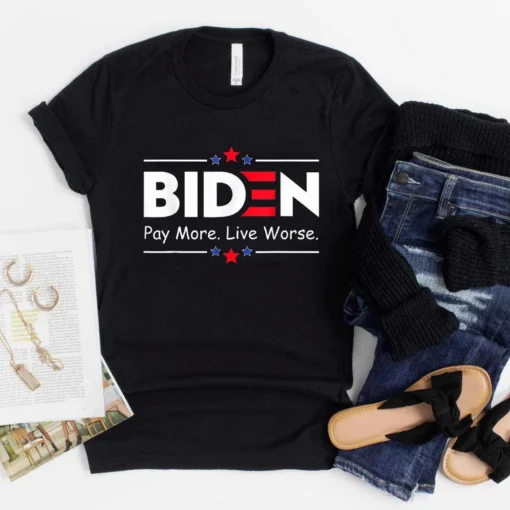 Joe Biden Pay More Live Worse, Anti-Biden Tee Shirt