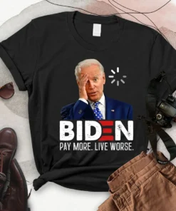 Joe Biden Pay More Live Worse, Anti Joe Biden Tee Shirt
