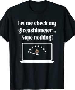 Let Me Check My Giveashitmeter..., By Yoraytees Tee Shirt