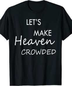 Let's Make Heaven Crowded T-Shirt