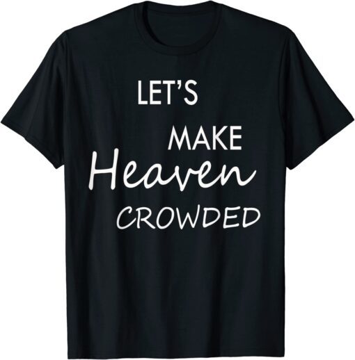 Let's Make Heaven Crowded T-Shirt
