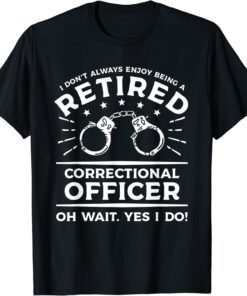 I Don't Always Enjoy Being A Retired Correctional Officer Tee Shirt