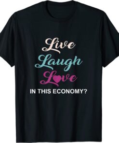 Live, Laugh And Love In This Economy? Tee Shirt