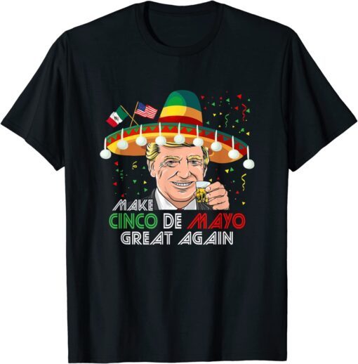 Make Cinco De Mayo Great Again USA Mexico Trump Tee Shirt