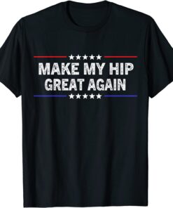 Make My Hip Great Again Tee Shirt