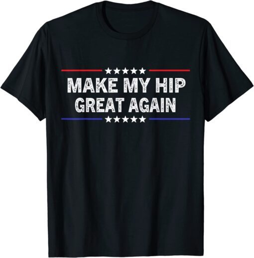 Make My Hip Great Again Tee Shirt