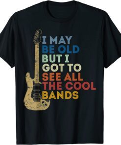 May Be Old But I Got To See All The Cool guitar Tee Shirt